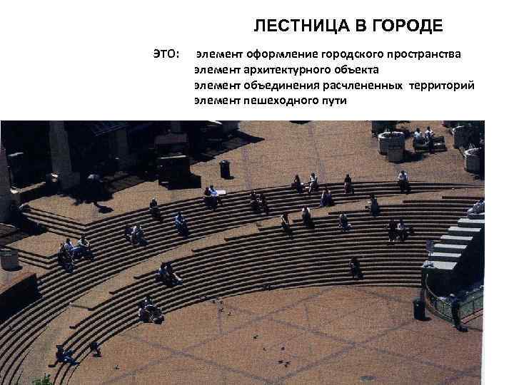 ЛЕСТНИЦА В ГОРОДЕ ЭТО: элемент оформление городского пространства элемент архитектурного объекта элемент объединения расчлененных