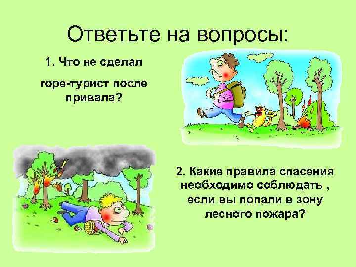 Ответьте на вопросы: 1. Что не сделал горе-турист после привала? 2. Какие правила спасения