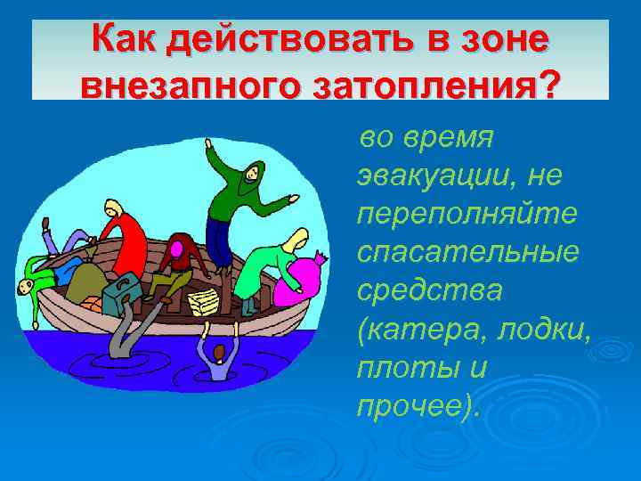 Как действовать в зоне внезапного затопления? во время эвакуации, не переполняйте спасательные средства (катера,