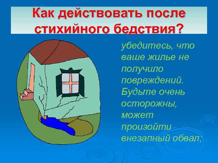 Как действовать после стихийного бедствия? убедитесь, что ваше жилье не получило повреждений. Будьте очень