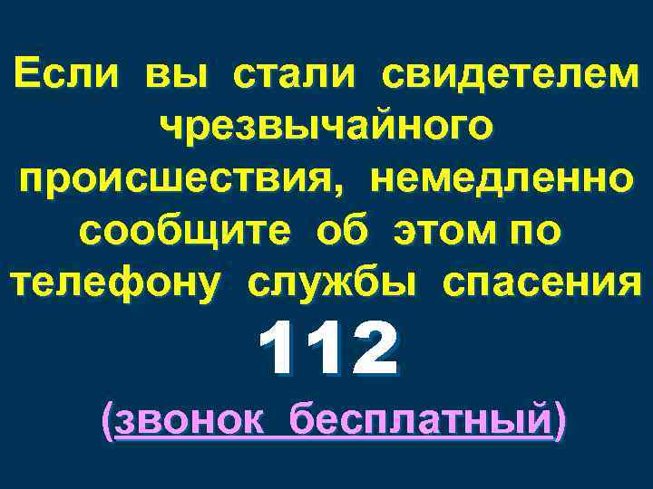 Если вы стали свидетелем чрезвычайного происшествия, немедленно сообщите об этом по телефону службы спасения