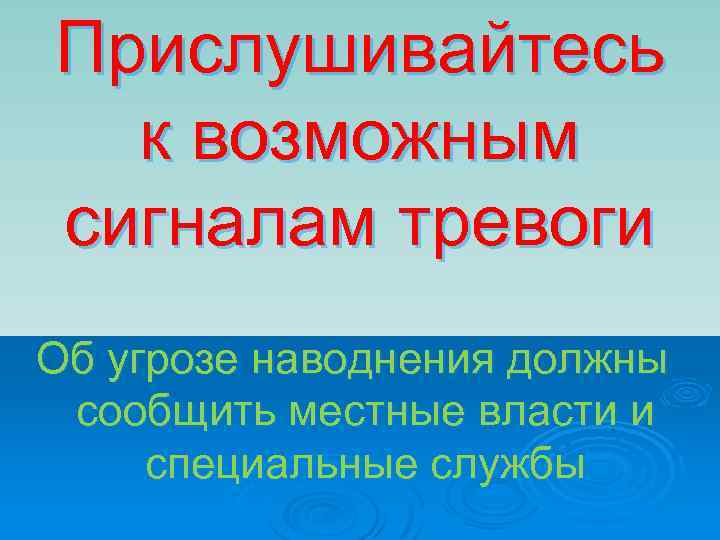 Прислушивайтесь к возможным сигналам тревоги Об угрозе наводнения должны сообщить местные власти и специальные