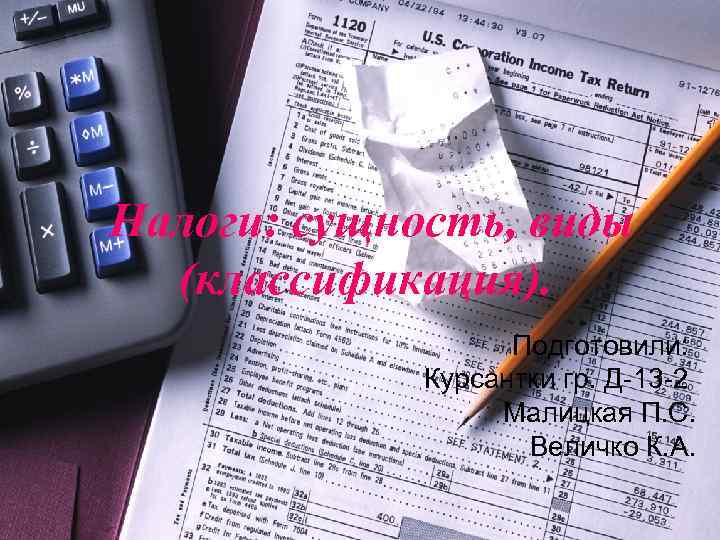 Налоги: сущность, виды (классификация). Подготовили: Курсантки гр. Д-13 -2 Малицкая П. С. Величко К.