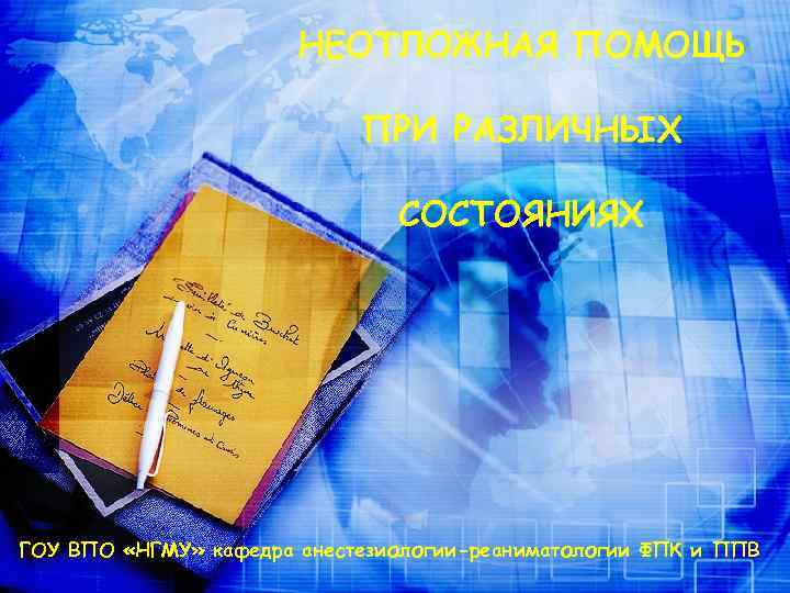 НЕОТЛОЖНАЯ ПОМОЩЬ ПРИ РАЗЛИЧНЫХ СОСТОЯНИЯХ ГОУ ВПО «НГМУ» кафедра анестезиологии-реаниматологии ФПК и ППВ 