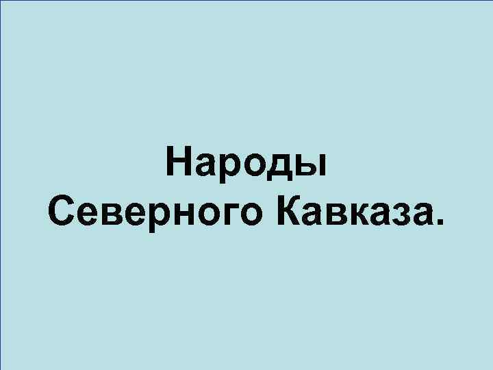 Народы Северного Кавказа. 