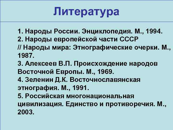 Литература 1. Народы России. Энциклопедия. М. , 1994. 2. Народы европейской части СССР //