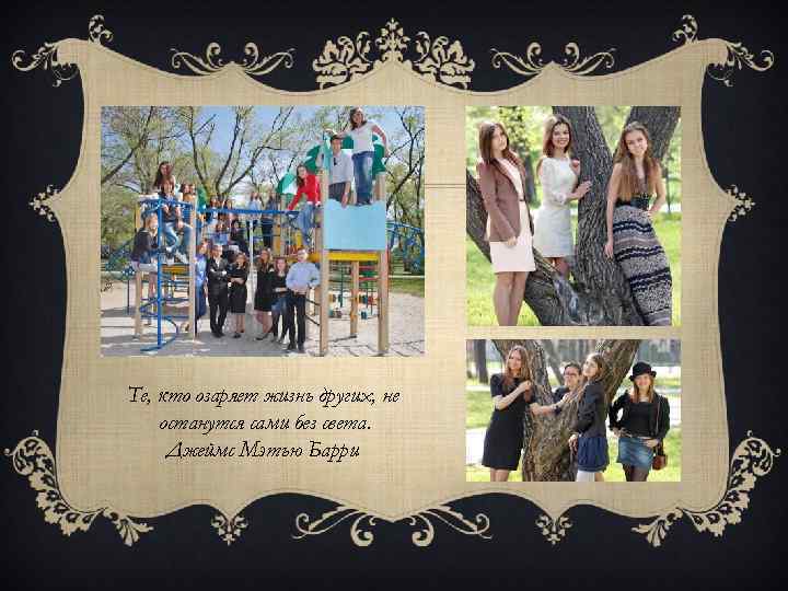 Те, кто озаряет жизнь других, не останутся сами без света. Джеймс Мэтью Барри 