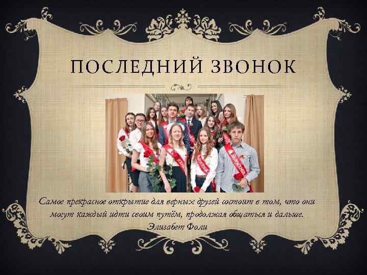 ПОСЛЕДНИЙ ЗВОНОК Самое прекрасное открытие для верных друзей состоит в том, что они могут