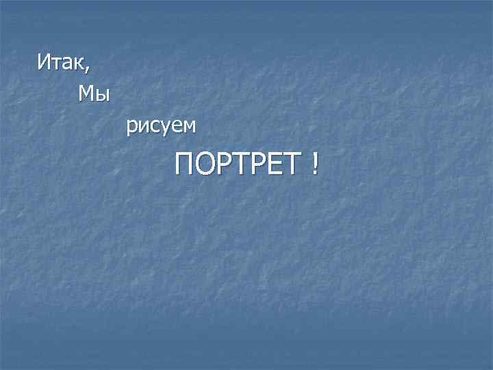 Итак, Мы рисуем ПОРТРЕТ ! 