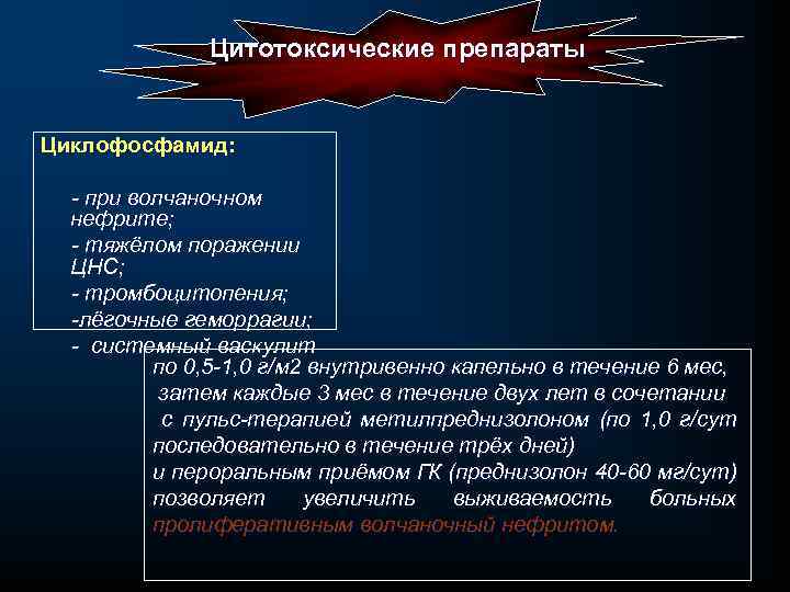 Цитотоксические препараты Циклофосфамид: при волчаночном нефрите; тяжёлом поражении ЦНС; тромбоцитопения; лёгочные геморрагии; системный васкулит