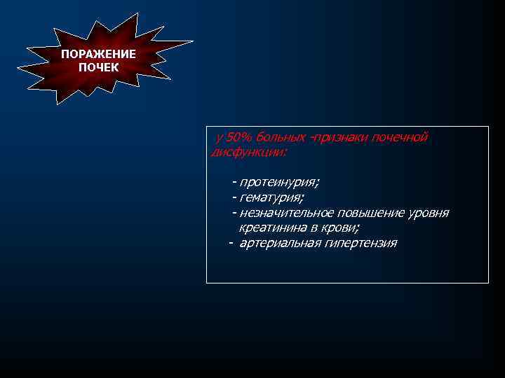 ПОРАЖЕНИЕ ПОЧЕК у 50% больных признаки почечной дисфункции: протеинурия; гематурия; незначительное повышение уровня креатинина
