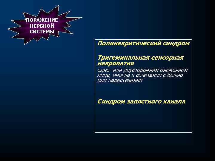 ПОРАЖЕНИЕ НЕРВНОЙ СИСТЕМЫ Полиневритический синдром Тригеминальная сенсорная невропатия одно или двусторонним онемением лица, иногда