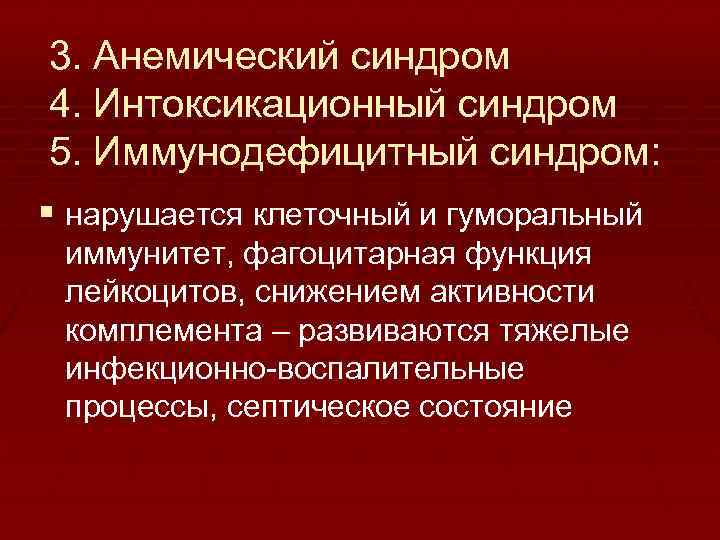 3. Анемический синдром 4. Интоксикационный синдром 5. Иммунодефицитный синдром: § нарушается клеточный и гуморальный