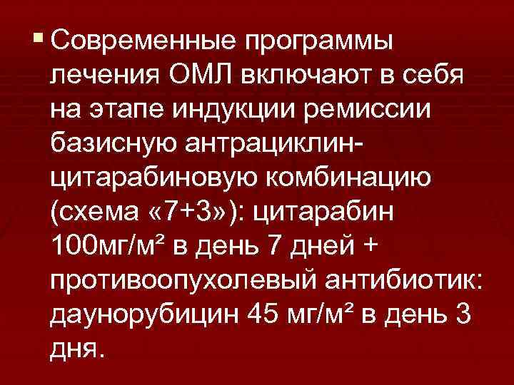 § Современные программы лечения ОМЛ включают в себя на этапе индукции ремиссии базисную антрациклин