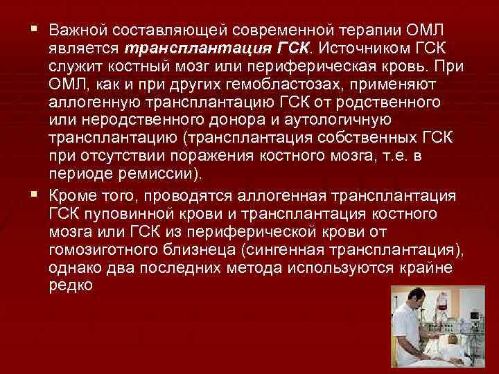 § Важной составляющей современной терапии ОМЛ является трансплантация ГСК. Источником ГСК служит костный мозг