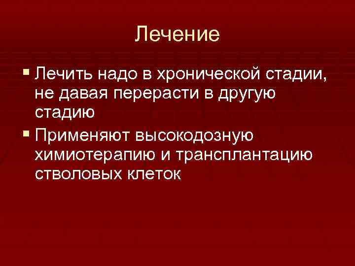 Лечение § Лечить надо в хронической стадии, не давая перерасти в другую стадию §