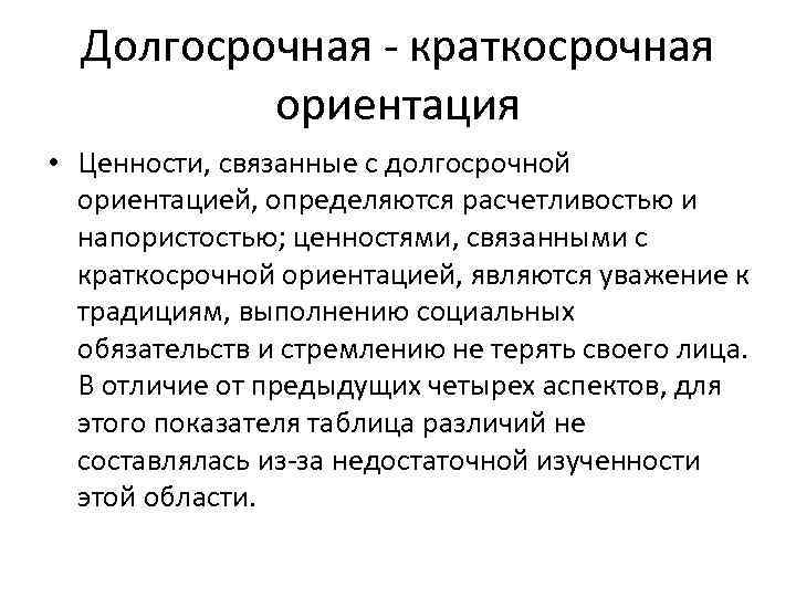 Долгосрочная краткосрочная ориентация • Ценности, связанные с долгосрочной ориентацией, определяются расчетливостью и напористостью; ценностями,