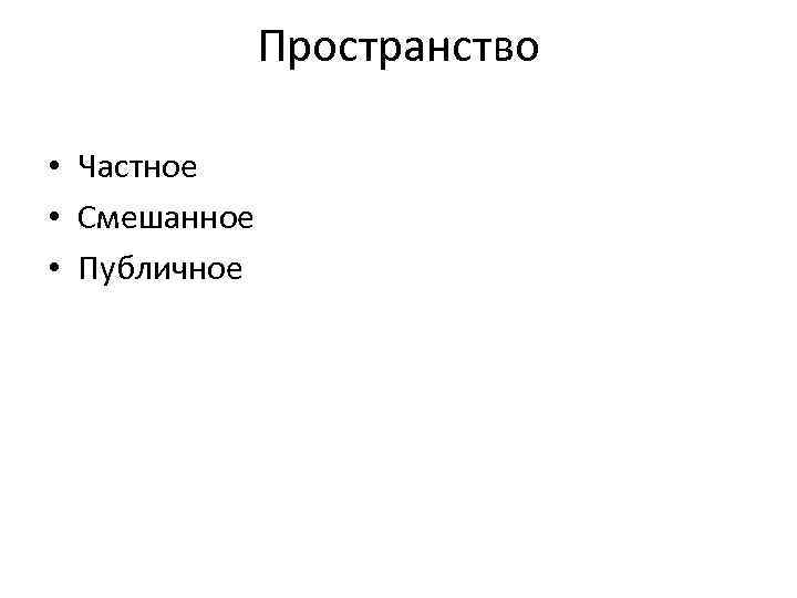 Пространство • Частное • Смешанное • Публичное 