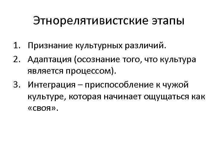 Этнорелятивистские этапы 1. Признание культурных различий. 2. Адаптация (осознание того, что культура является процессом).