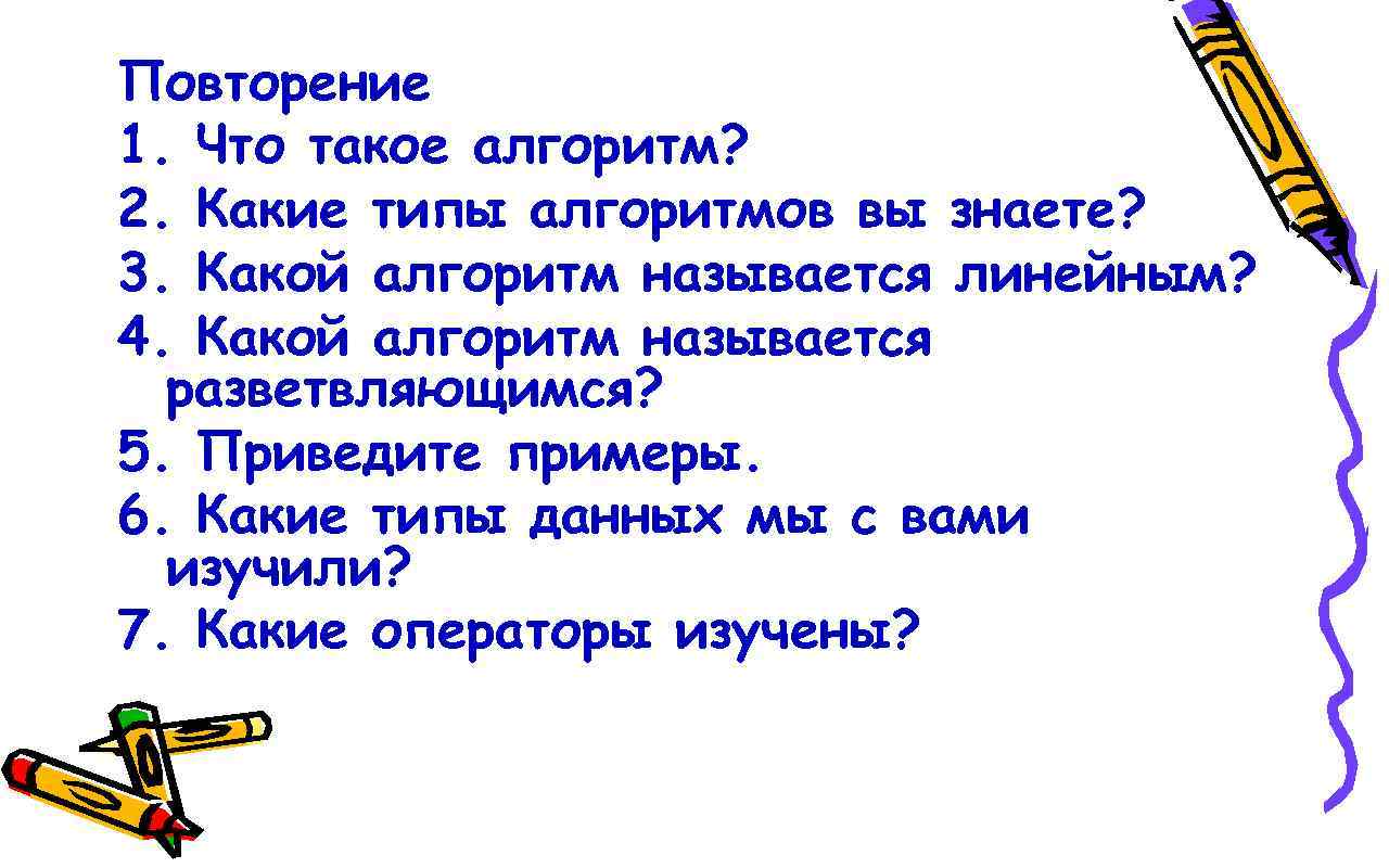 Повторение 1. Что такое алгоритм? 2. Какие типы алгоритмов вы знаете? 3. Какой алгоритм