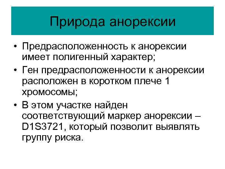 Природа анорексии • Предрасположенность к анорексии имеет полигенный характер; • Ген предрасположенности к анорексии