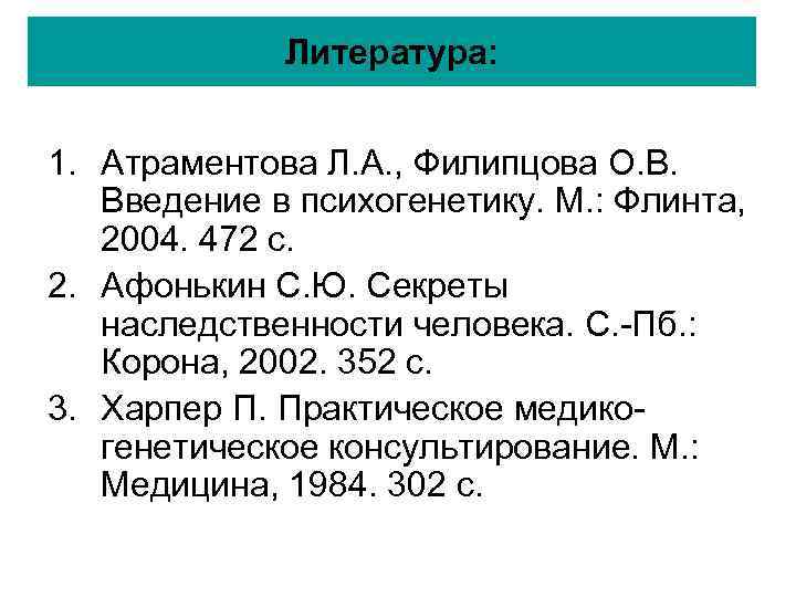 Литература: 1. Атраментова Л. А. , Филипцова О. В. Введение в психогенетику. М. :