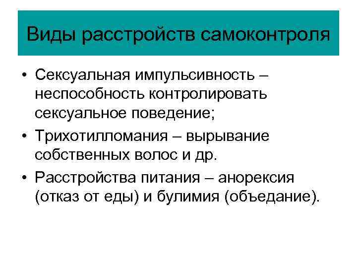 Виды расстройств самоконтроля • Сексуальная импульсивность – неспособность контролировать сексуальное поведение; • Трихотилломания –