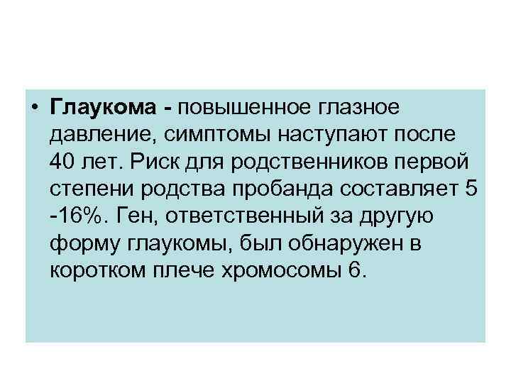  • Глаукома - повышенное глазное давление, симптомы наступают после 40 лет. Риск для