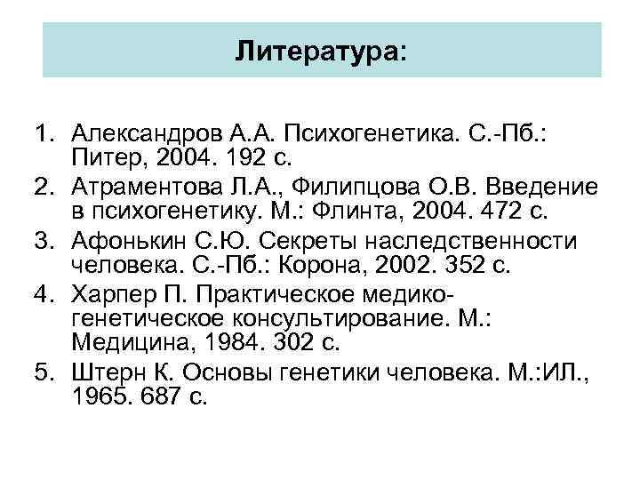 Литература: 1. Александров А. А. Психогенетика. С. -Пб. : Питер, 2004. 192 с. 2.