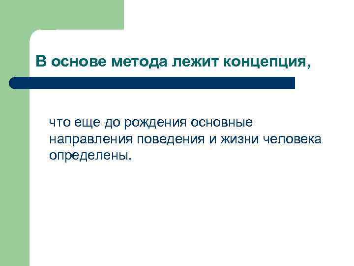 В основе метода лежит концепция, что еще до рождения основные направления поведения и жизни