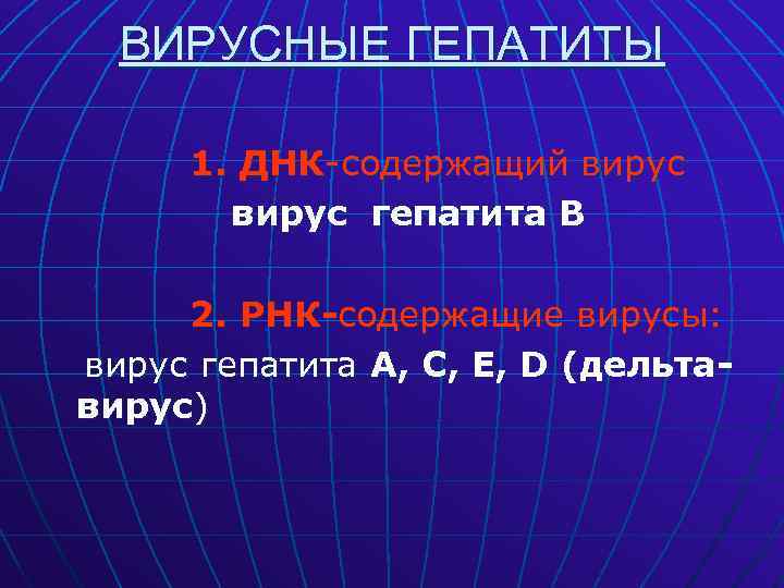 ВИРУСНЫЕ ГЕПАТИТЫ 1. ДНК-содержащий вирус гепатита В 2. РНК-содержащие вирусы: вирус гепатита А, С,