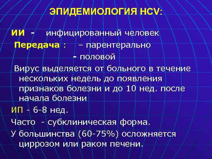 ЭПИДЕМИОЛОГИЯ HCV: ИИ - инфицированный человек Передача : – парентерально - половой Вирус выделяется