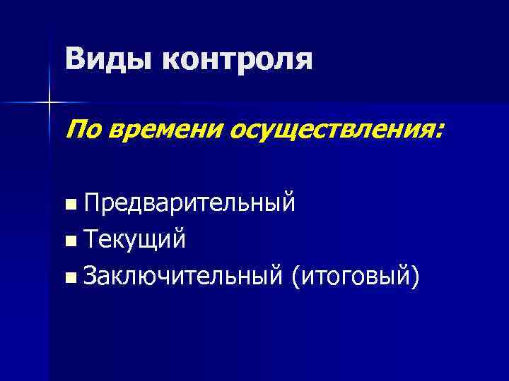 Виды контроля По времени осуществления: n Предварительный n Текущий n Заключительный (итоговый) 
