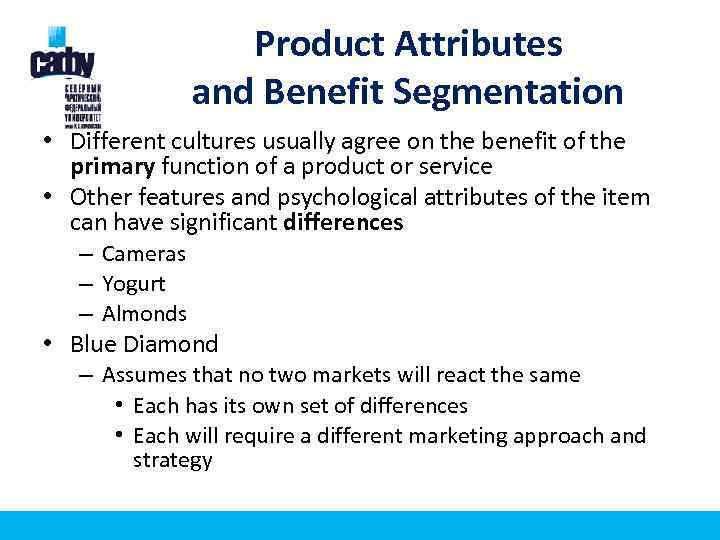 Product Attributes and Benefit Segmentation • Different cultures usually agree on the benefit of