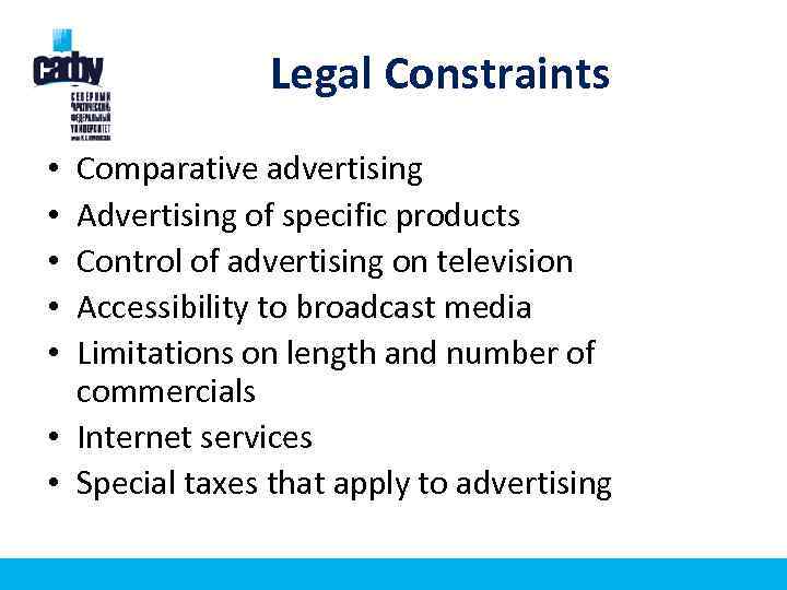 Legal Constraints Comparative advertising Advertising of specific products Control of advertising on television Accessibility