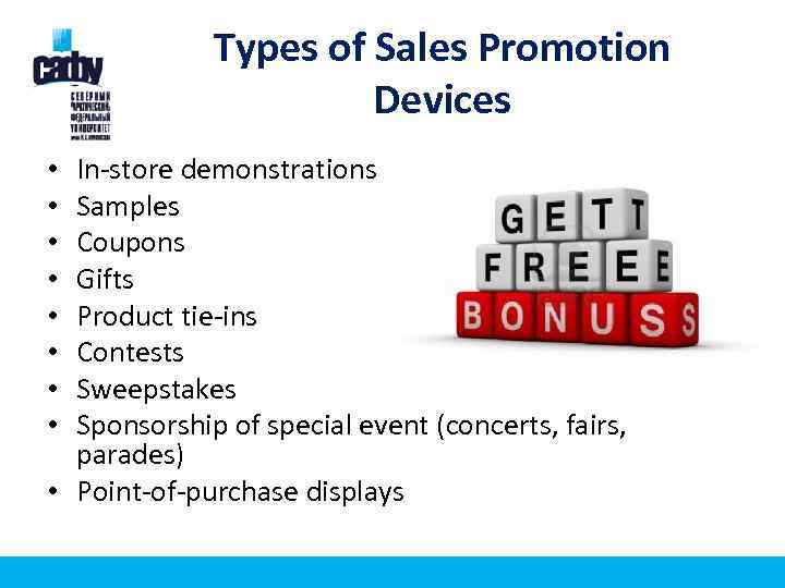 Types of Sales Promotion Devices In-store demonstrations Samples Coupons Gifts Product tie-ins Contests Sweepstakes