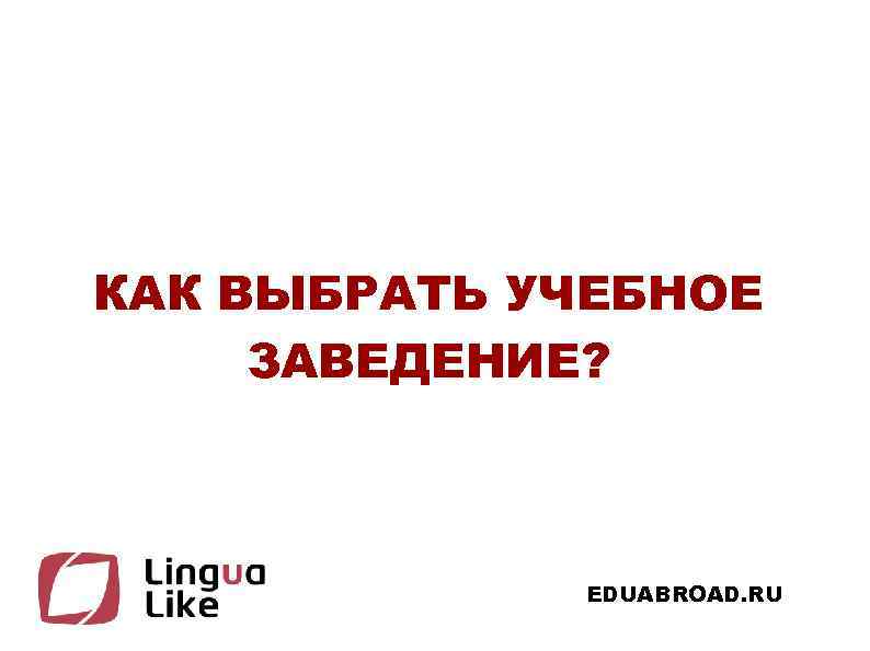 КАК ВЫБРАТЬ УЧЕБНОЕ ЗАВЕДЕНИЕ? EDUABROAD. RU 