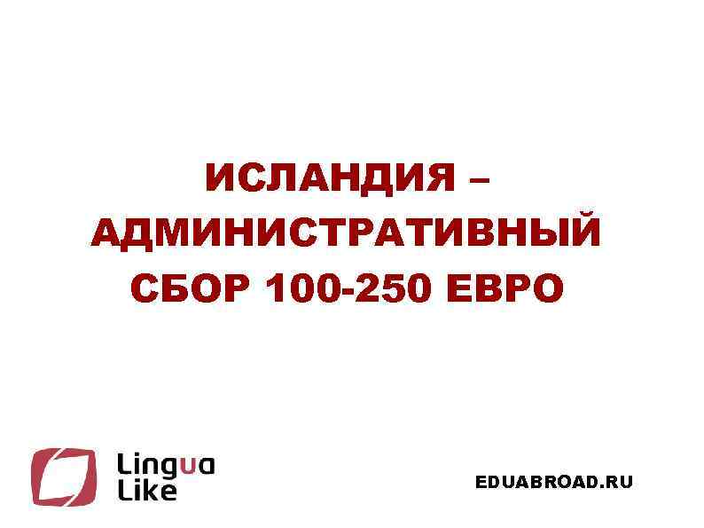 ИСЛАНДИЯ – АДМИНИСТРАТИВНЫЙ СБОР 100 -250 ЕВРО EDUABROAD. RU 