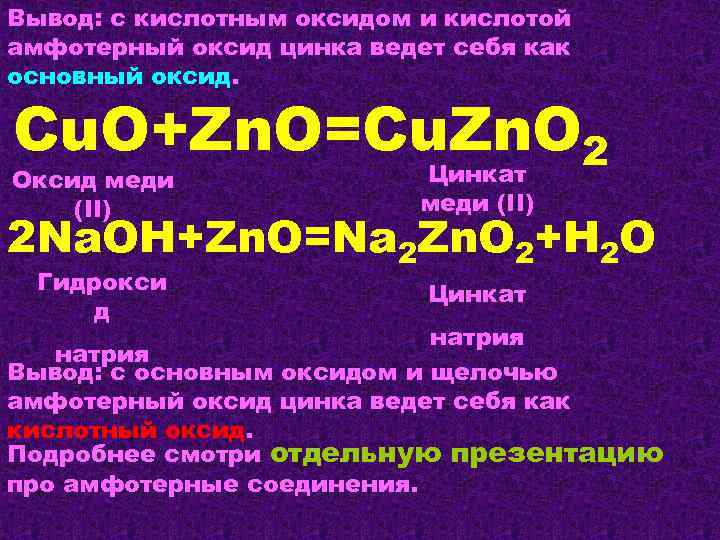 Вывод: с кислотным оксидом и кислотой амфотерный оксид цинка ведет себя как основный оксид.