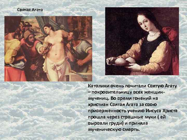 Святая Агата Католики очень почитали Святую Агату – покровительницу всех женщинмучениц. Во время гонений