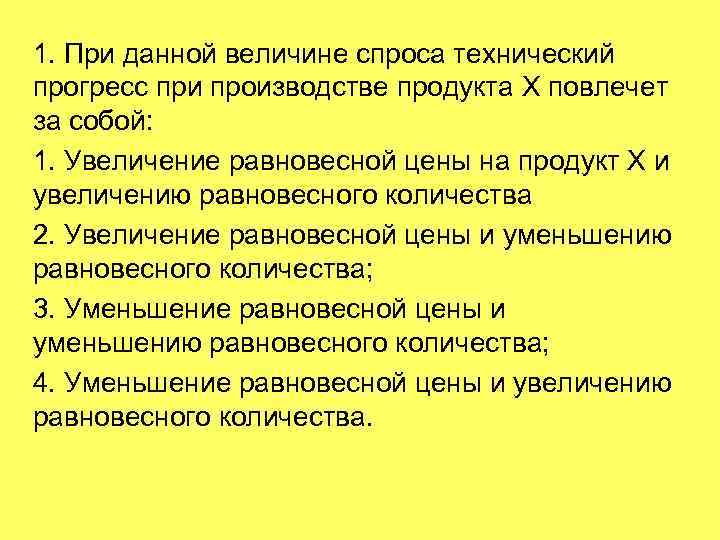 1. При данной величине спроса технический прогресс при производстве продукта Х повлечет за собой: