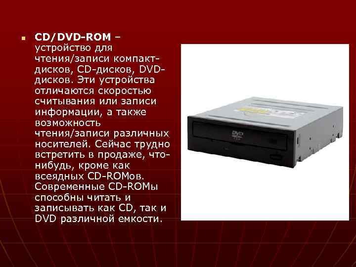 n CD/DVD-ROM – устройство для чтения/записи компактдисков, CD-дисков, DVDдисков. Эти устройства отличаются скоростью считывания