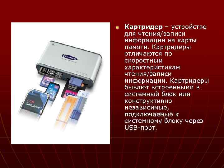 n Картридер – устройство для чтения/записи информации на карты памяти. Картридеры отличаются по скоростным
