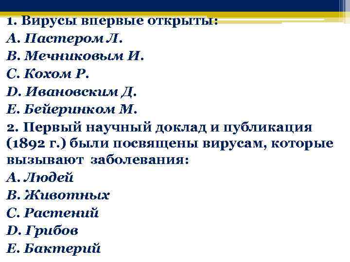 1. Вирусы впервые открыты: A. Пастером Л. B. Мечниковым И. C. Кохом Р. D.