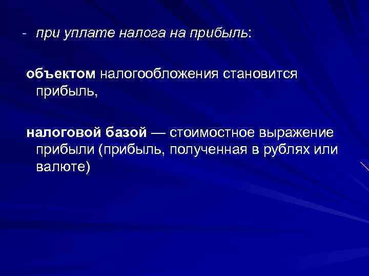 - при уплате налога на прибыль: объектом налогообложения становится прибыль, налоговой базой — стоимостное