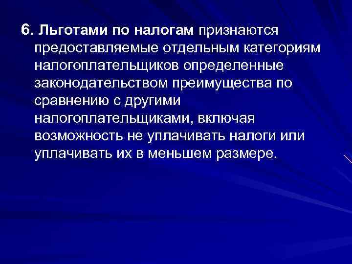 6. Льготами по налогам признаются предоставляемые отдельным категориям налогоплательщиков определенные законодательством преимущества по сравнению