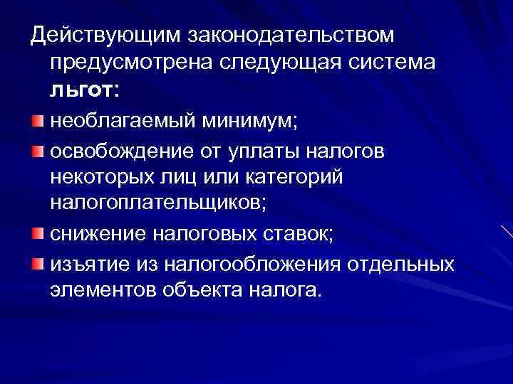 Действующим законодательством предусмотрена следующая система льгот: необлагаемый минимум; освобождение от уплаты налогов некоторых лиц