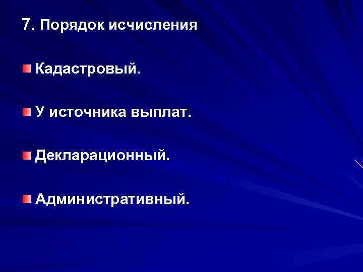 7. Порядок исчисления Кадастровый. У источника выплат. Декларационный. Административный. 
