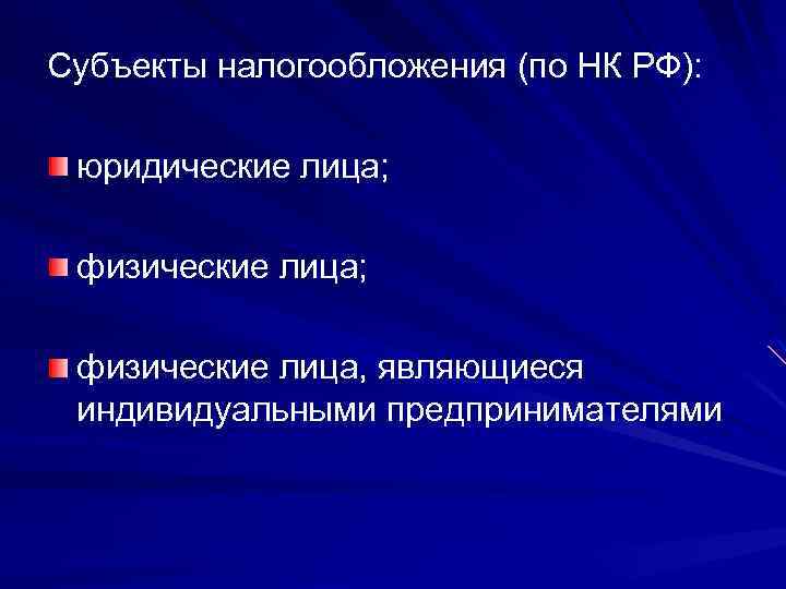 Субъекты налогообложения (по НК РФ): юридические лица; физические лица, являющиеся индивидуальными предпринимателями 