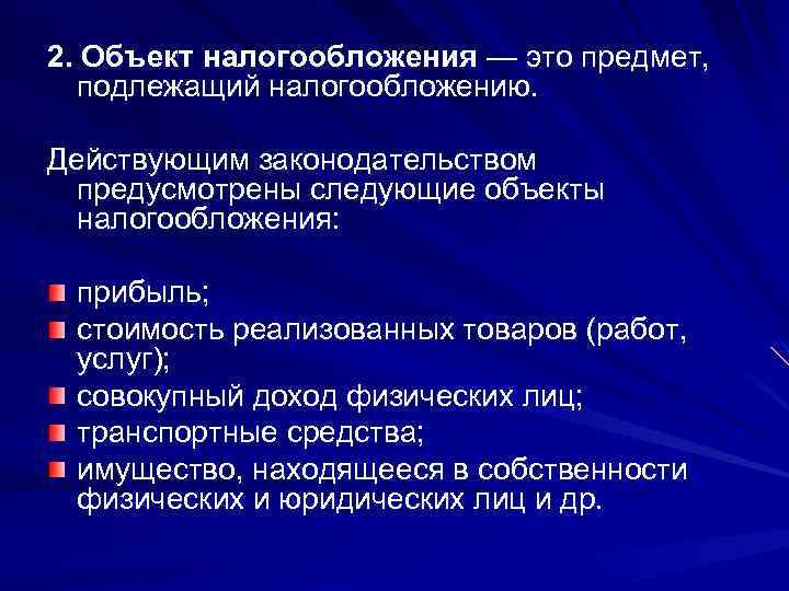 2. Объект налогообложения — это предмет, подлежащий налогообложению. Действующим законодательством предусмотрены следующие объекты налогообложения: